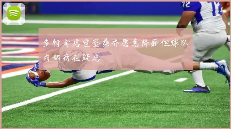 多特考虑重签桑乔愿意降薪但球队内部存在疑虑