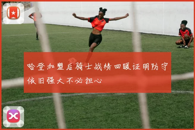 哈登加盟后骑士战绩回暖证明防守依旧强大不必担心